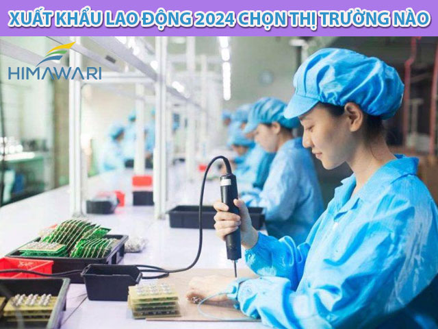 Xuất khẩu lao động 2024 nên chọn thị trường nào?